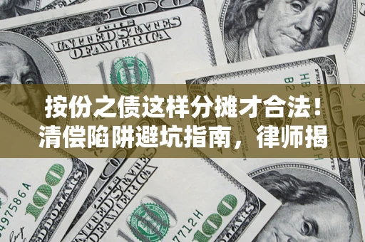 北京按份之债这样分摊才合法！清偿陷阱避坑指南，律师揭秘关键条款