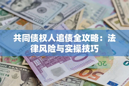 北京共同债权人追债全攻略：法律风险与实操技巧