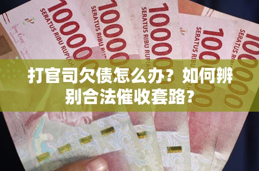 北京打官司欠债怎么办？如何辨别合法催收套路？