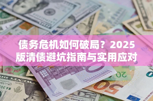 北京债务危机如何破局？2025版清债避坑指南与实用应对策略