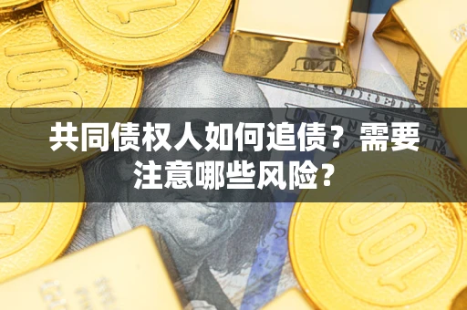 北京共同债权人如何追债？需要注意哪些风险？