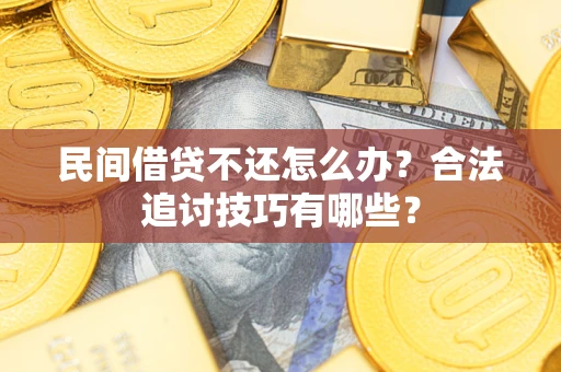 北京民间借贷不还怎么办？合法追讨技巧有哪些？