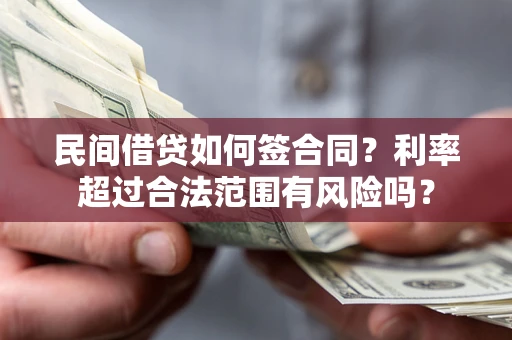 北京民间借贷如何签合同？利率超过合法范围有风险吗？