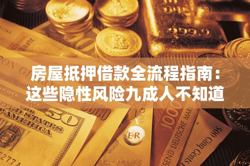 北京房屋抵押借款全流程指南：这些隐性风险九成人不知道