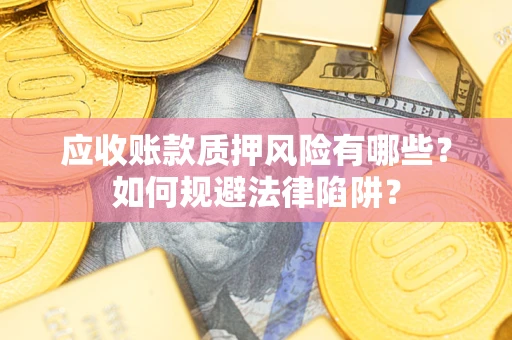 北京应收账款质押风险有哪些？如何规避法律陷阱？