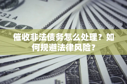 北京催收非法债务怎么处理？如何规避法律风险？