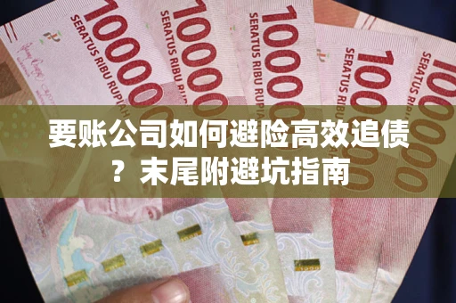 北京要账公司如何避险高效追债？末尾附避坑指南