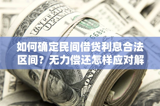 北京如何确定民间借贷利息合法区间？无力偿还怎样应对解决法门？