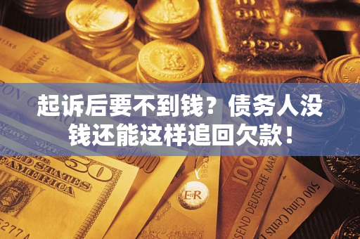 北京起诉后要不到钱？债务人没钱还能这样追回欠款！