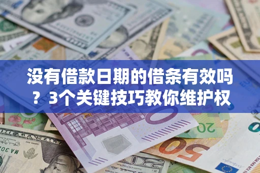 北京没有借款日期的借条有效吗？3个关键技巧教你维护权益