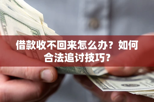 北京借款收不回来怎么办？如何合法追讨技巧？