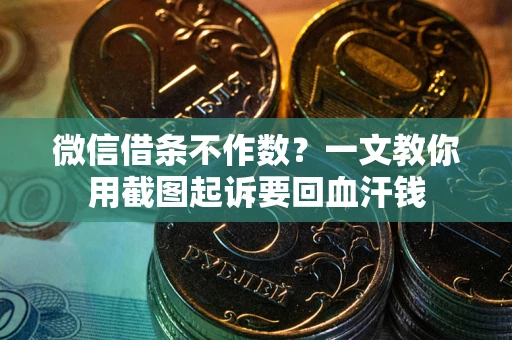 北京微信借条不作数？一文教你用截图起诉要回血汗钱