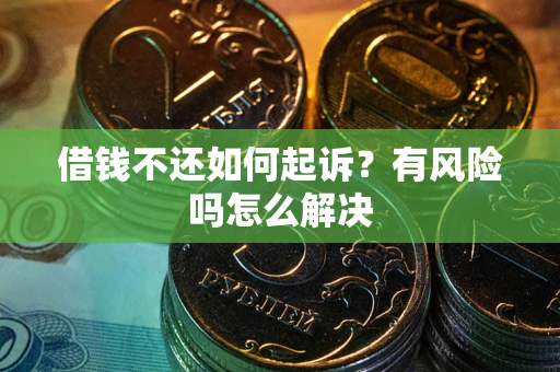北京借钱不还如何起诉？有风险吗怎么解决