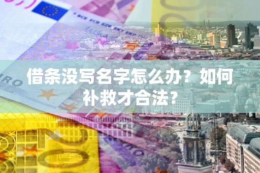 北京借条没写名字怎么办？如何补救才合法？