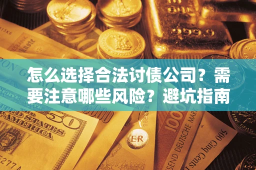 北京怎么选择合法讨债公司？需要注意哪些风险？避坑指南来了！