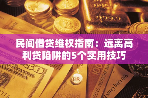 北京民间借贷维权指南：远离高利贷陷阱的5个实用技巧