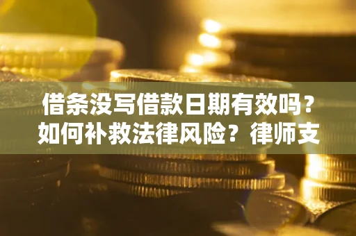 北京借条没写借款日期有效吗？如何补救法律风险？律师支招