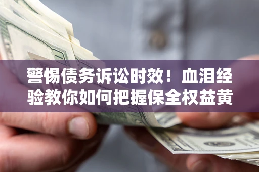 北京警惕债务诉讼时效！血泪经验教你如何把握保全权益黄金期