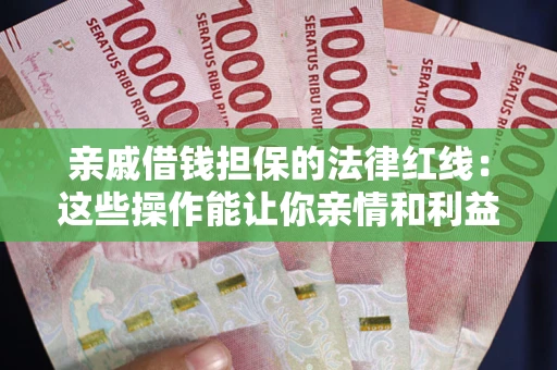 北京亲戚借钱担保的法律红线：这些操作能让你亲情和利益两不误