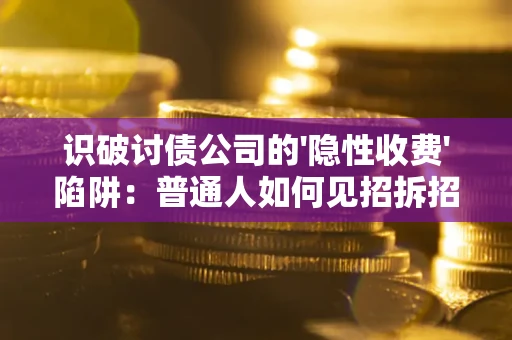 北京识破讨债公司的'隐性收费'陷阱：普通人如何见招拆招？