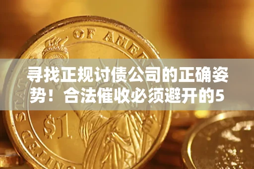 北京寻找正规讨债公司的正确姿势！合法催收必须避开的5大雷区