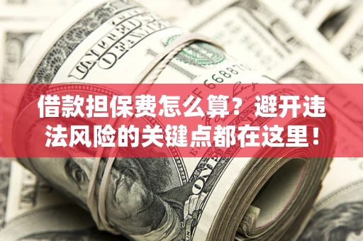 北京借款担保费怎么算？避开违法风险的关键点都在这里！