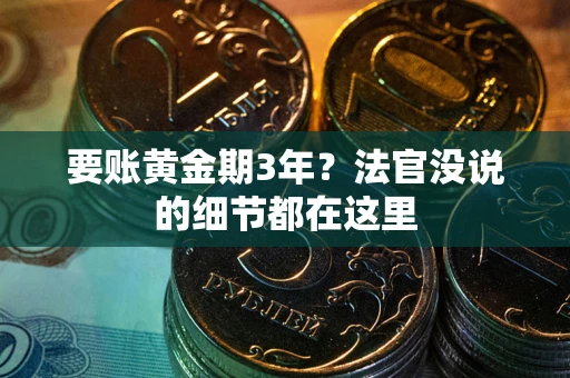 北京要账黄金期3年？法官没说的细节都在这里