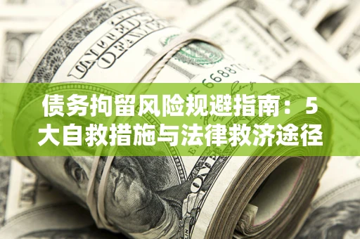 北京债务拘留风险规避指南：5大自救措施与法律救济途径