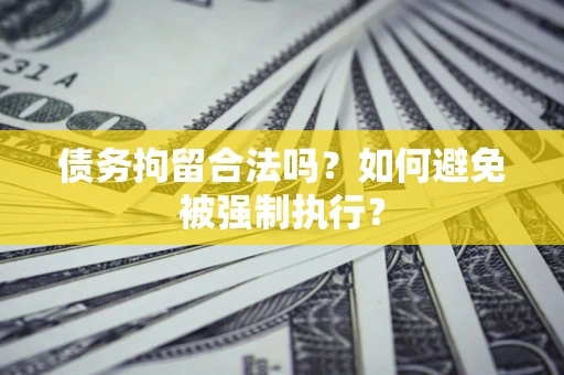 北京债务拘留合法吗？如何避免被强制执行？