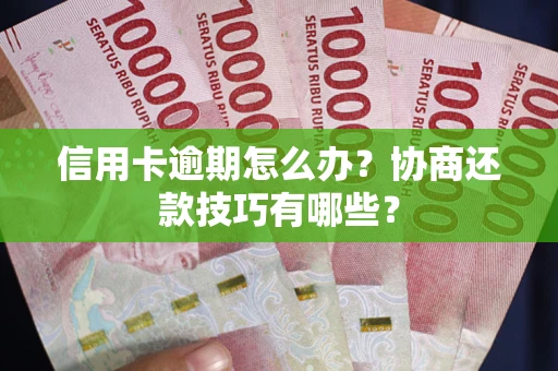 北京信用卡逾期怎么办？协商还款技巧有哪些？