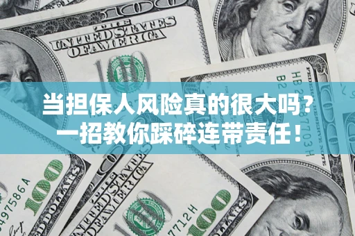 北京当担保人风险真的很大吗？一招教你踩碎连带责任！