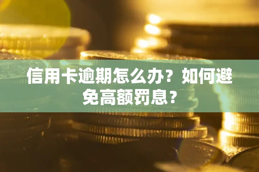 北京信用卡逾期怎么办？如何避免高额罚息？