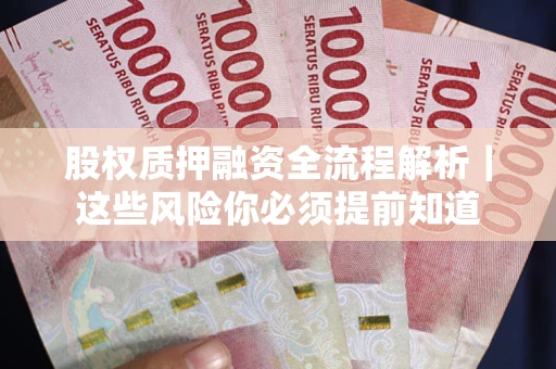 北京股权质押融资全流程解析｜这些风险你必须提前知道