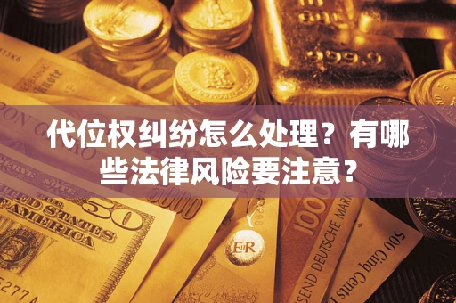 北京代位权纠纷怎么处理？有哪些法律风险要注意？