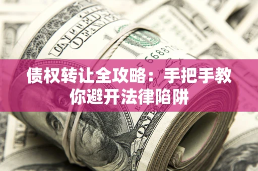 北京债权转让全攻略：手把手教你避开法律陷阱