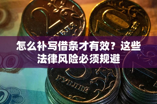 北京怎么补写借条才有效？这些法律风险必须规避