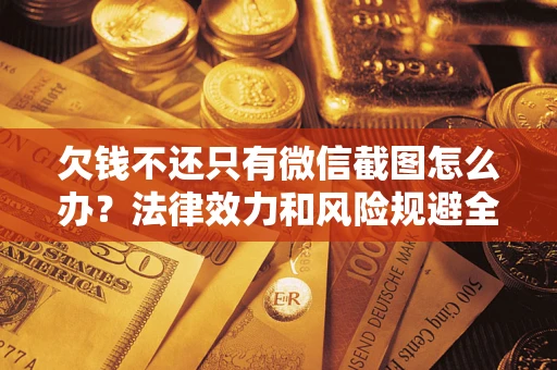 北京欠钱不还只有微信截图怎么办？法律效力和风险规避全解析