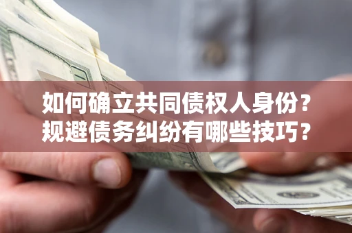 北京如何确立共同债权人身份？规避债务纠纷有哪些技巧？