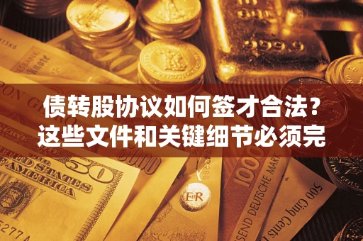 北京债转股协议如何签才合法？这些文件和关键细节必须完整