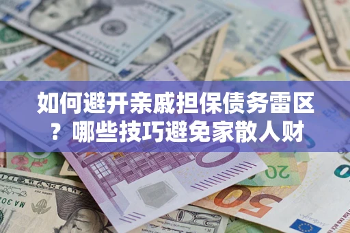 北京如何避开亲戚担保债务雷区？哪些技巧避免家散人财