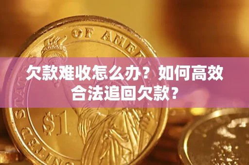 北京欠款难收怎么办？如何高效合法追回欠款？