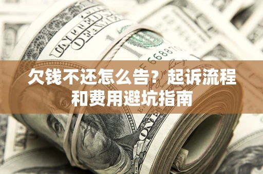 北京欠钱不还怎么告?起诉流程和费用避坑指南 北京欠钱不还怎么告?起诉流程和费用避坑指南