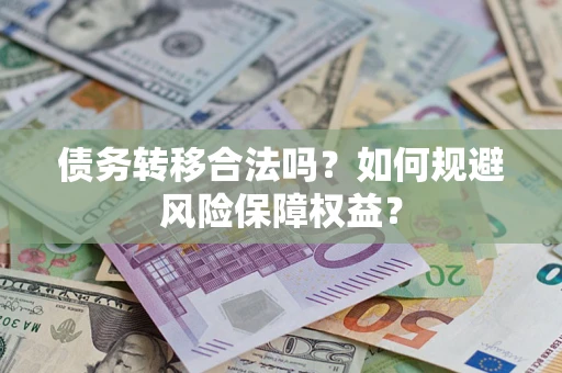 北京债务转移合法吗？如何规避风险保障权益？