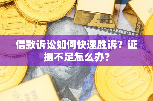 北京借款诉讼如何快速胜诉？证据不足怎么办？