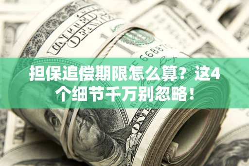 北京担保追偿期限怎么算?这4个细节千万别忽略! 北京担保追偿期限怎么算?这4个细节千万别忽略!