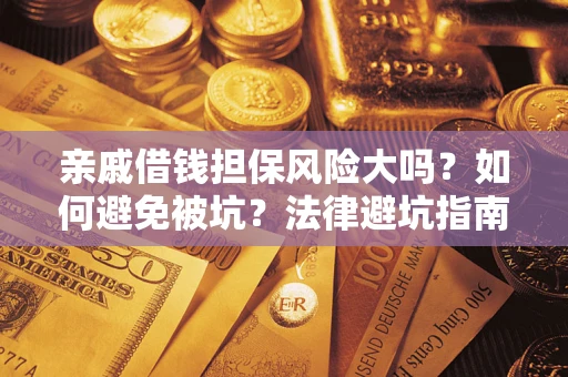 北京亲戚借钱担保风险大吗？如何避免被坑？法律避坑指南