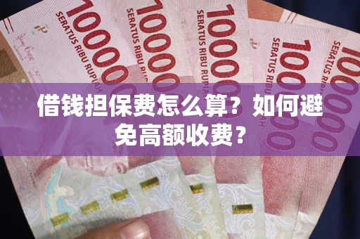 北京借钱担保费怎么算？如何避免高额收费？