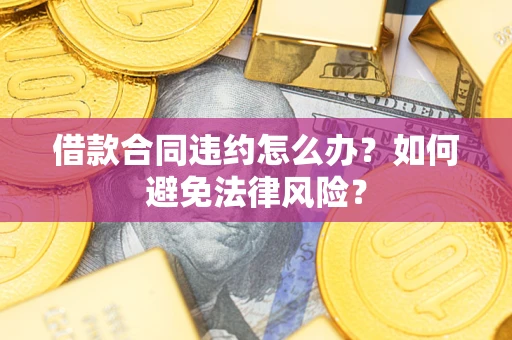 北京借款合同违约怎么办？如何避免法律风险？
