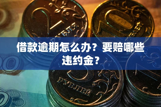 北京借款逾期怎么办？要赔哪些违约金？