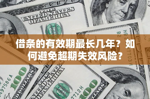 北京借条的有效期最长几年？如何避免超期失效风险？